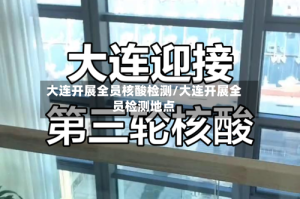 大连开展全员核酸检测/大连开展全员检测地点