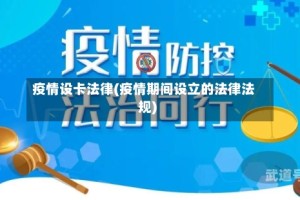 疫情设卡法律(疫情期间设立的法律法规)
