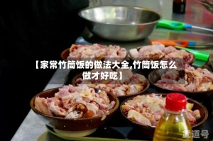 【家常竹筒饭的做法大全,竹筒饭怎么做才好吃】