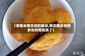 【蒸糯米南瓜饼的做法,南瓜糯米饼蒸多长时间就熟了】