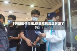 【鹤壁疫情高速,鹤壁疫情高速封路了吗】