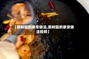 【茶树菇的家常做法,茶树菇的家常做法视频】