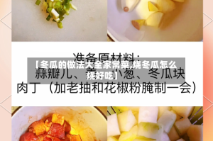 【冬瓜的做法大全家常菜,烧冬瓜怎么烧好吃】