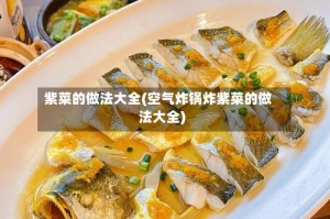 紫菜的做法大全(空气炸锅炸紫菜的做法大全)