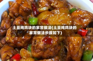 土豆炖鸡块的家常做法(土豆炖鸡块的家常做法步骤如下)
