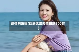 疫情刘涛捐(刘涛武汉疫情捐款200万)