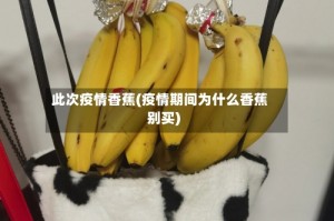 此次疫情香蕉(疫情期间为什么香蕉别买)