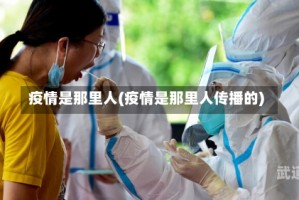 疫情是那里人(疫情是那里人传播的)