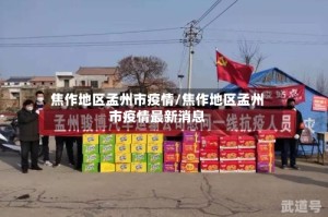 焦作地区孟州市疫情/焦作地区孟州市疫情最新消息