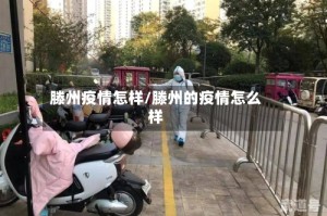 滕州疫情怎样/滕州的疫情怎么样