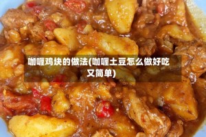咖喱鸡块的做法(咖喱土豆怎么做好吃又简单)