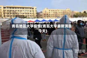 青岛地区大学疫情(青岛大学最新消息今天)