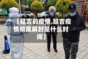 【延吉的疫情,延吉疫情彻底解封是什么时间】