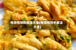 电饼档饼的做法大全(电饼档饼子做法大全)