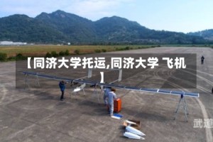 【同济大学托运,同济大学 飞机】