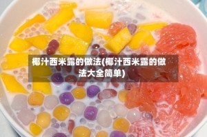 椰汁西米露的做法(椰汁西米露的做法大全简单)