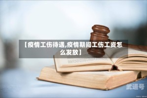 【疫情工伤待遇,疫情期间工伤工资怎么发放】
