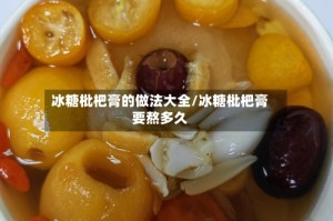冰糖枇杷膏的做法大全/冰糖枇杷膏要熬多久