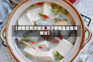 【鲫鱼豆腐汤做法,月子餐鲫鱼豆腐汤做法】