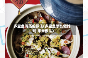 多宝鱼清蒸的做法(多宝鱼怎么做好吃 家常做法)