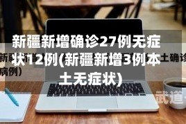 新疆新增确诊27例无症状12例(新疆新增3例本土无症状)
