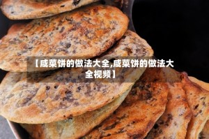 【咸菜饼的做法大全,咸菜饼的做法大全视频】