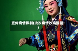 宣传疫情豫剧(此次疫情改编豫剧)
