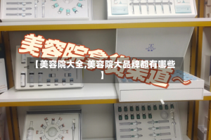 【美容院大全,美容院大品牌都有哪些】