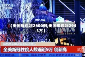 【美国确诊超2600例,美国确诊超2943万】