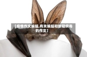 【疫情作文蝙蝠,有关蝙蝠和新冠病毒的作文】