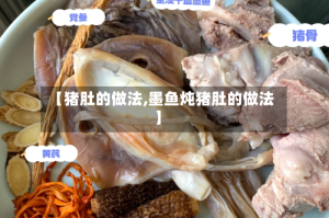 【猪肚的做法,墨鱼炖猪肚的做法】