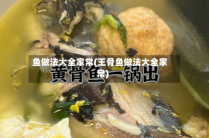 鱼做法大全家常(王骨鱼做法大全家常)