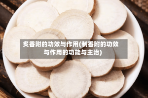 炙香附的功效与作用(制香附的功效与作用的功能与主治)