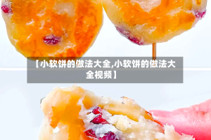 【小软饼的做法大全,小软饼的做法大全视频】
