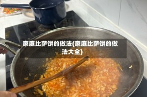 家庭比萨饼的做法(家庭比萨饼的做法大全)