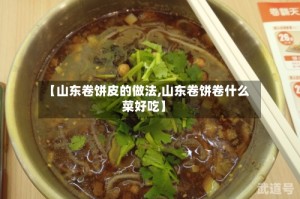 【山东卷饼皮的做法,山东卷饼卷什么菜好吃】