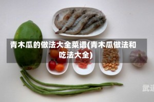 青木瓜的做法大全菜谱(青木瓜做法和吃法大全)
