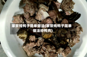 家常炖鸭子简单做法(家常炖鸭子简单做法炒鸭肉)