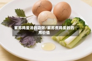 紫苏鸡蛋汤的功效/紫苏煮鸡蛋的药用价值