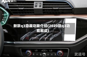 新款q3隐藏功能介绍(2020款q3功能解读)