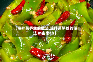【凉拌莴笋丝的做法,凉拌莴笋丝的做法 m由来cn】