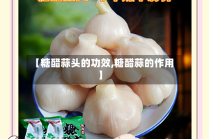 【糖醋蒜头的功效,糖醋蒜的作用】