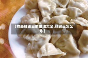 【炸新鲜豌豆的做法大全,鲜豌豆怎么炸】