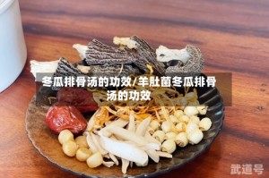 冬瓜排骨汤的功效/羊肚菌冬瓜排骨汤的功效