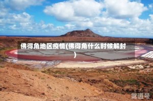 佛得角地区疫情(佛得角什么时候解封)