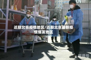 近期北京疫情地区/近期北京最新疫情爆发地区