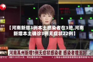 【河南新增3例本土感染者在3地,河南新增本土确诊3例无症状22例】