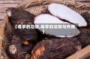 【毒芋的功效,毒芋的功效与作用】