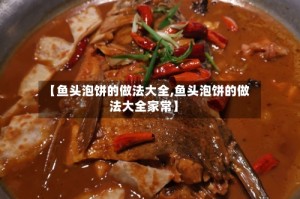 【鱼头泡饼的做法大全,鱼头泡饼的做法大全家常】