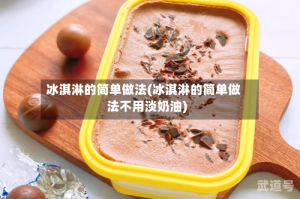 冰淇淋的简单做法(冰淇淋的简单做法不用淡奶油)